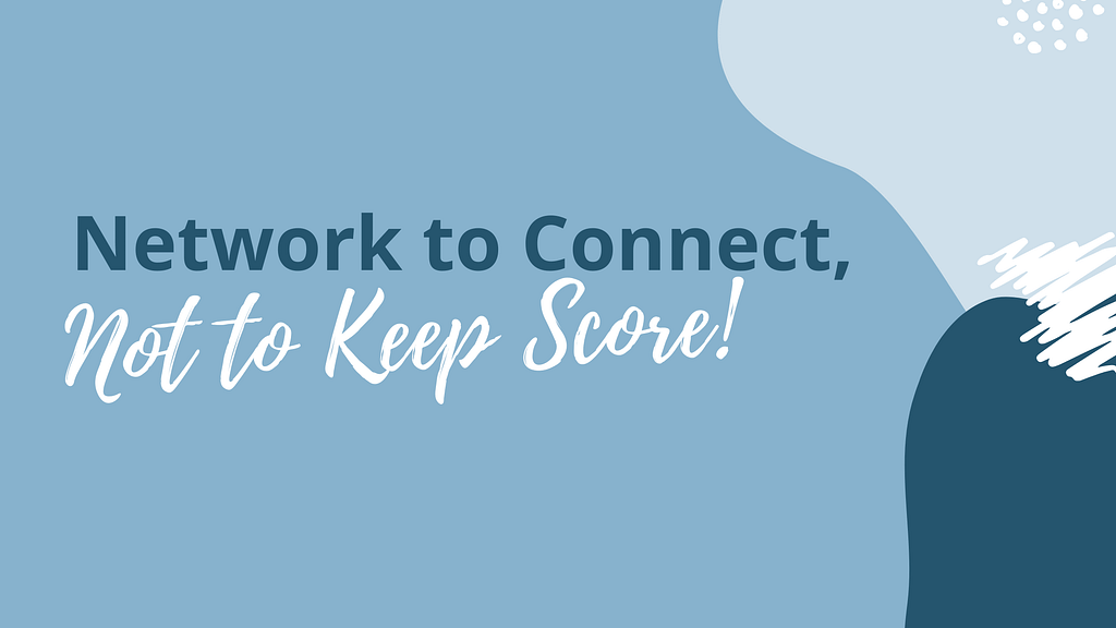Network to connect, not to keep score