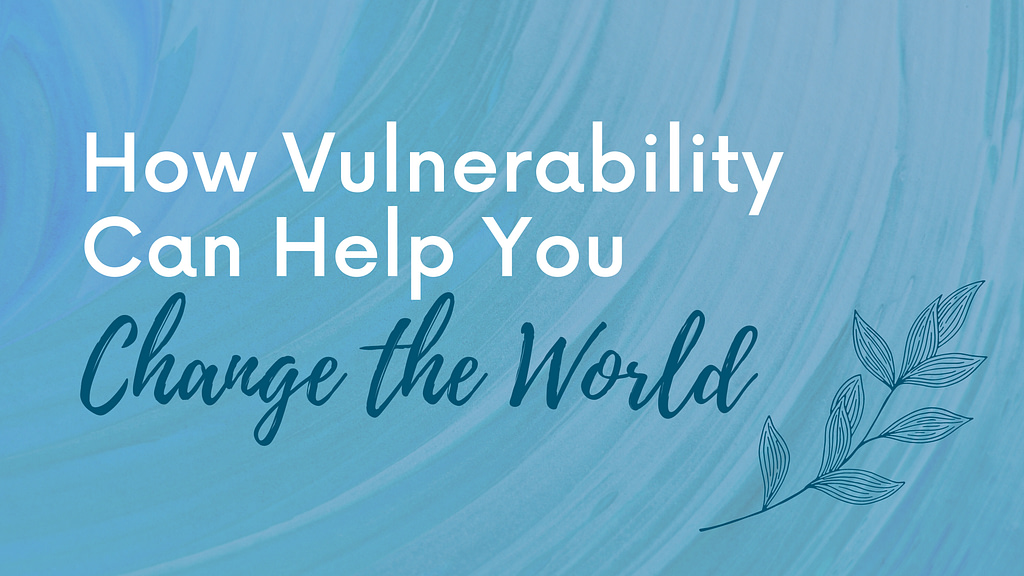 Title card: How vulnerability can help you change the world